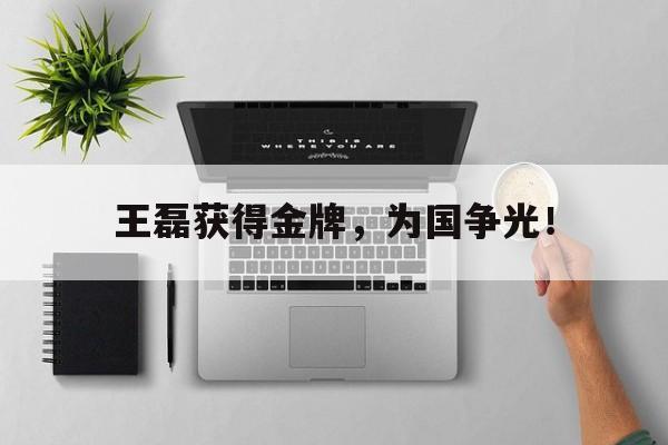 电竞博彩平台及app推荐-王磊获得金牌，为国争光！