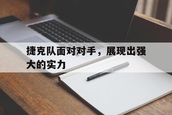 IM体育官网-捷克队面对对手，展现出强大的实力