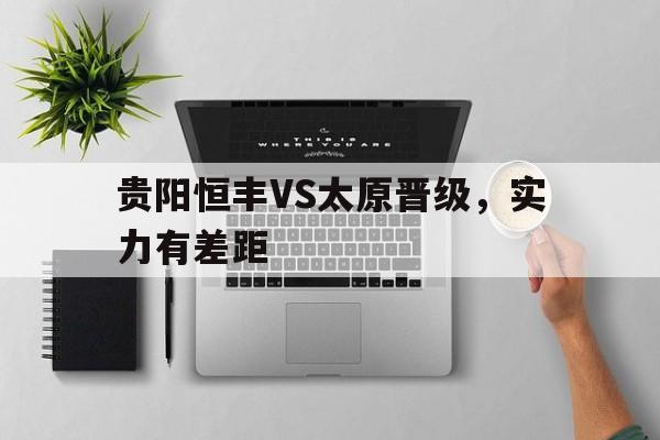 IMsports 游戏平台-贵阳恒丰VS太原晋级，实力有差距